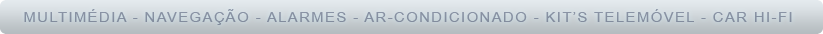 MULTIM�DIA - NAVEGA��O - ALARMES - AR-CONDICIONADO - KIT�S TELEM�VEL - CAR HI-FI